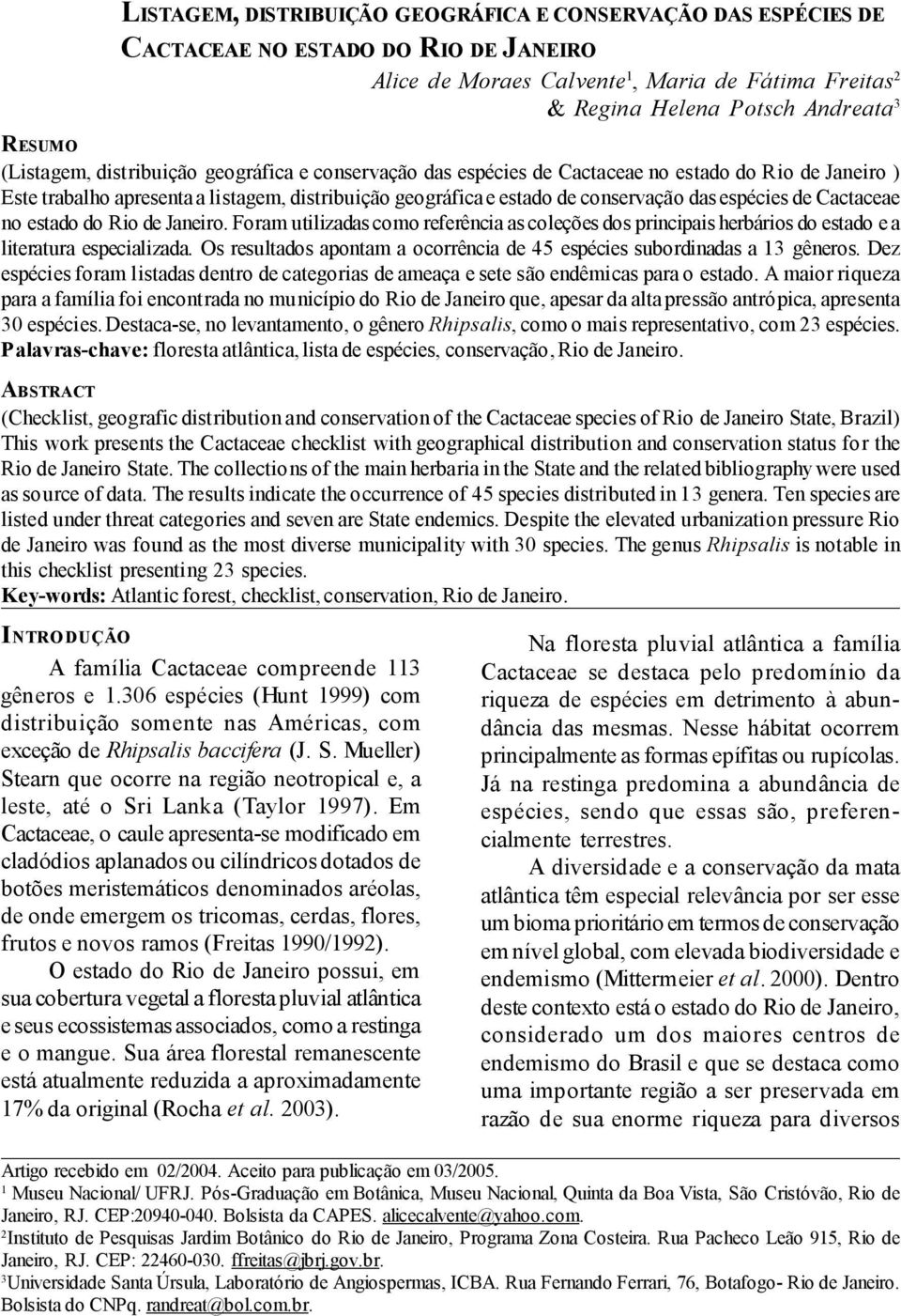 espécies de Cactaceae no estado do Rio de Janeiro. Foram utilizadas como referência as coleções dos principais herbários do estado e a literatura especializada.