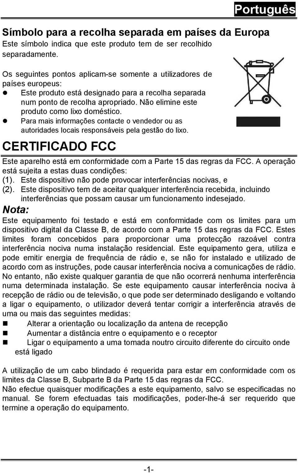 Não elimine este produto como lixo doméstico. Para mais informações contacte o vendedor ou as autoridades locais responsáveis pela gestão do lixo.