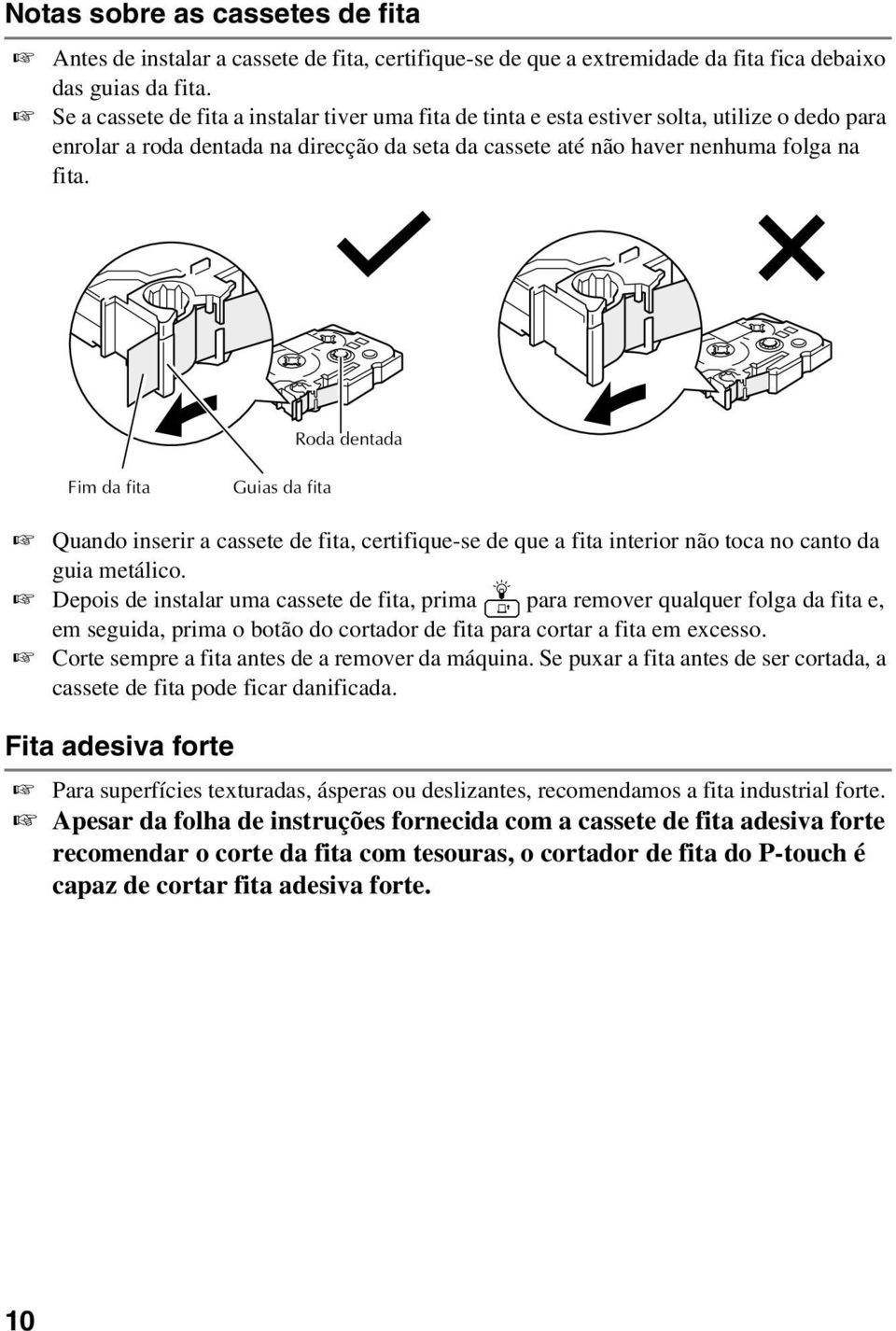 Roda dentada Fim da fita Guias da fita Quando inserir a cassete de fita, certifique-se de que a fita interior não toca no canto da guia metálico.