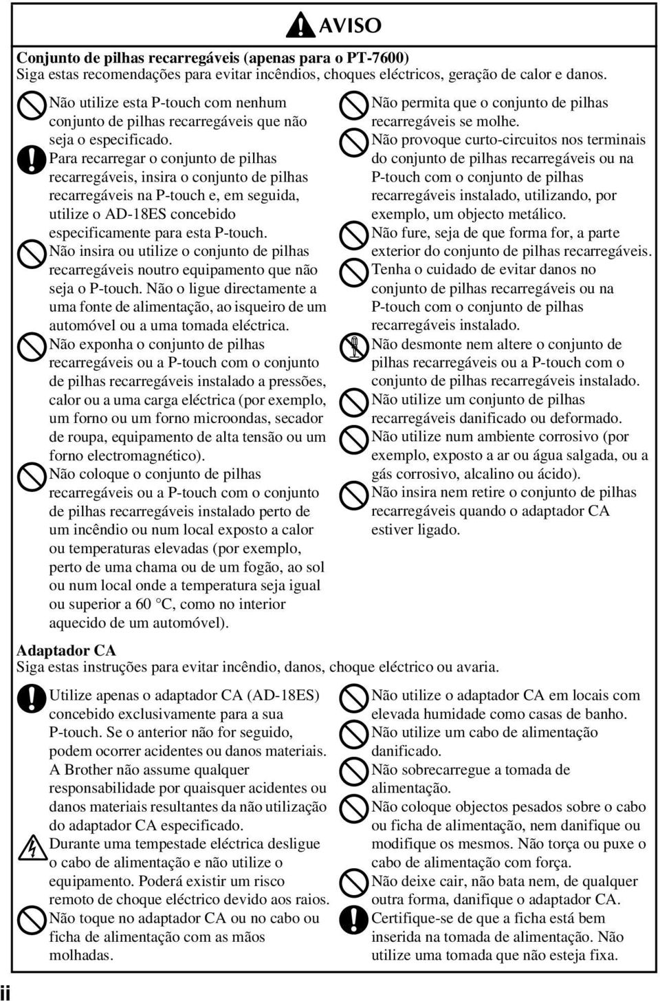 Para recarregar o conjunto de pilhas recarregáveis, insira o conjunto de pilhas recarregáveis na P-touch e, em seguida, utilize o AD-18ES concebido especificamente para esta P-touch.