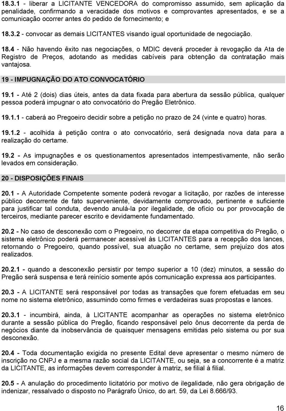 4 - Nã havend êxit nas negciações, MDIC deverá prceder à revgaçã da Ata de Registr de Preçs, adtand as medidas cabíveis para btençã da cntrataçã mais vantajsa. 19 - IMPUGNAÇÃO DO ATO CONVOCATÓRIO 19.