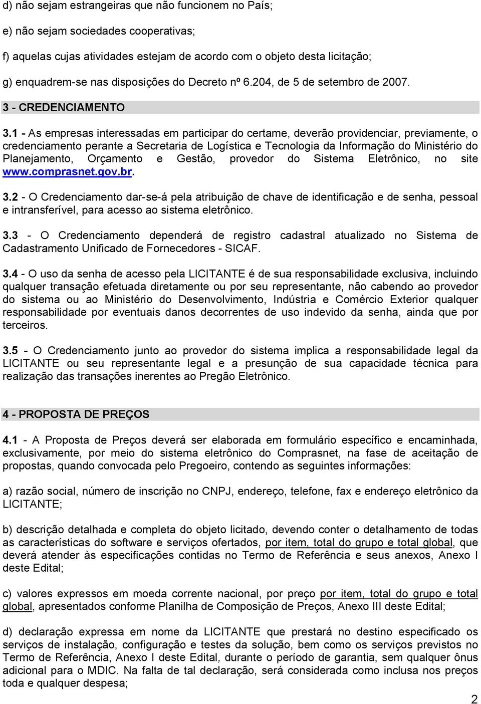 1 - As empresas interessadas em participar d certame, deverã prvidenciar, previamente, credenciament perante a Secretaria de Lgística e Tecnlgia da Infrmaçã d Ministéri d Planejament, Orçament e