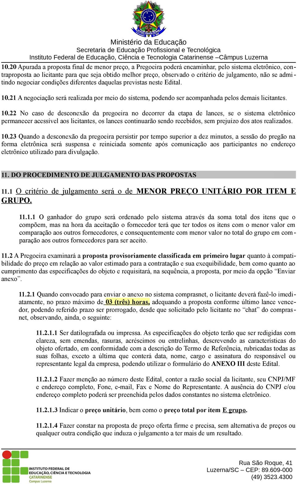 10.22 No caso de desconexão da pregoeira no decorrer da etapa de lances, se o sistema eletrônico permanecer acessível aos licitantes, os lances continuarão sendo recebidos, sem prejuízo dos atos