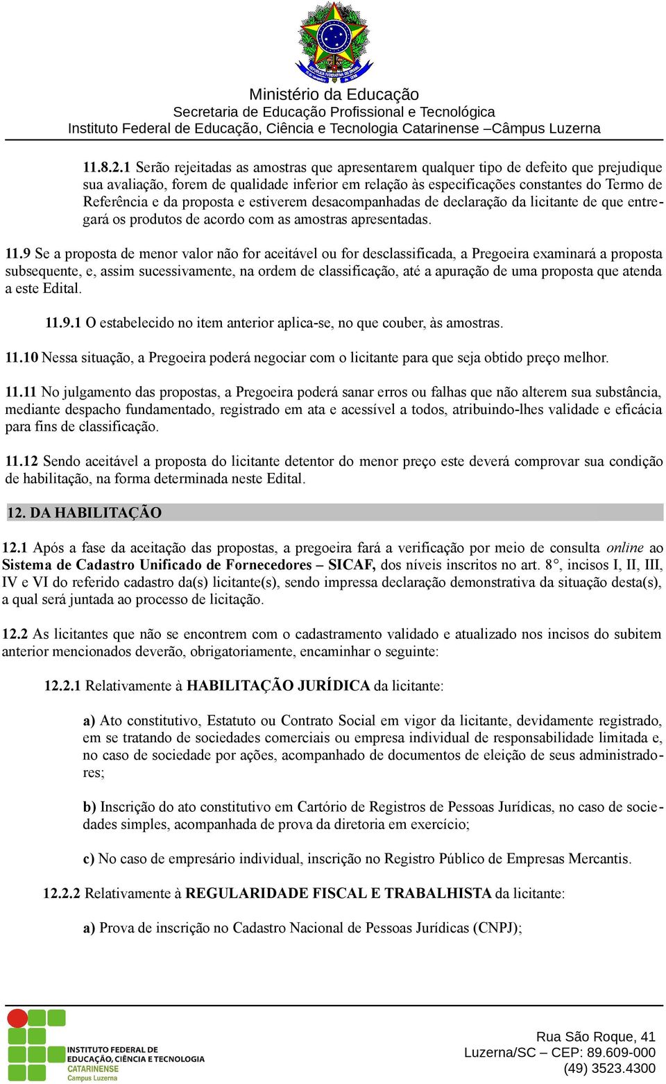 proposta e estiverem desacompanhadas de declaração da licitante de que entregará os produtos de acordo com as amostras apresentadas. 11.