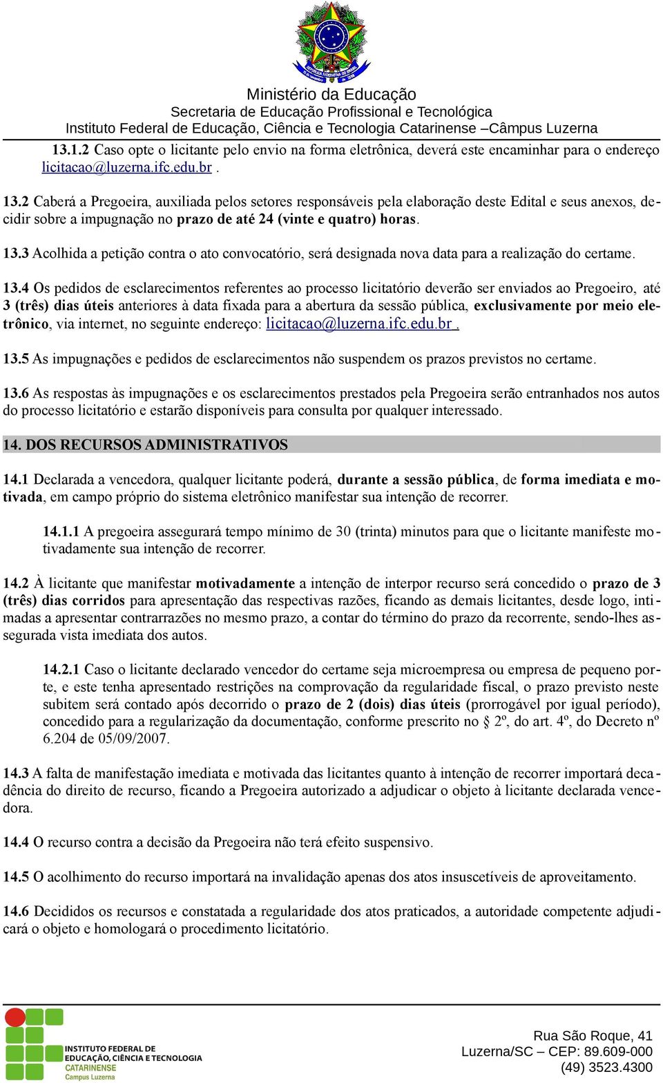 3 Acolhida a petição contra o ato convocatório, será designada nova data para a realização do certame. 13.