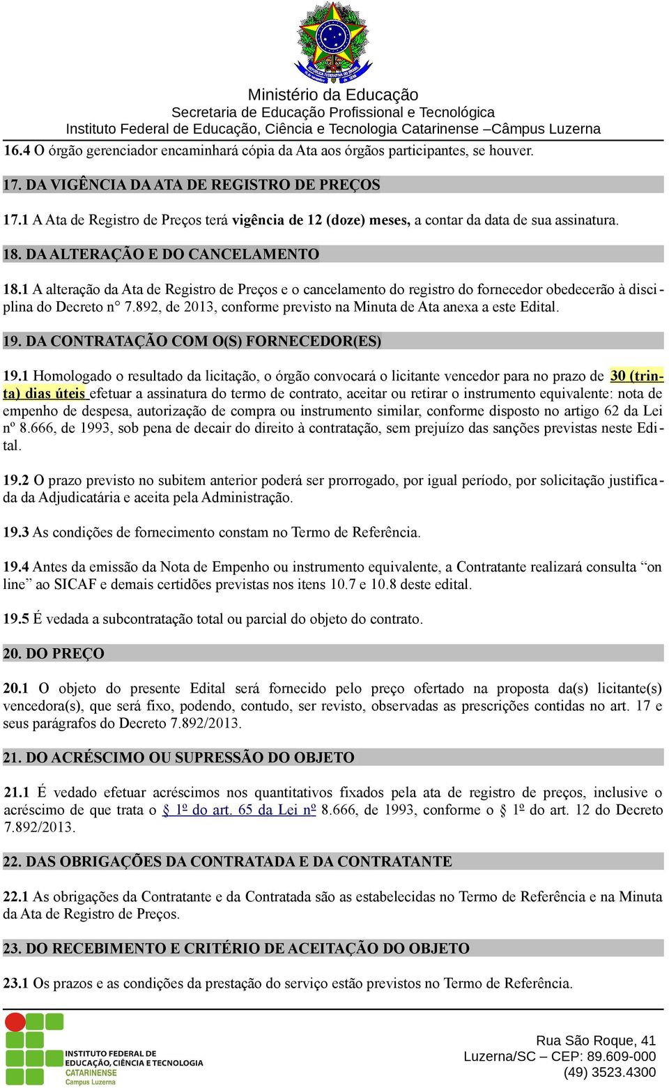 1 A alteração da Ata de Registro de Preços e o cancelamento do registro do fornecedor obedecerão à disciplina do Decreto n 7.892, de 2013, conforme previsto na Minuta de Ata anexa a este Edital. 19.