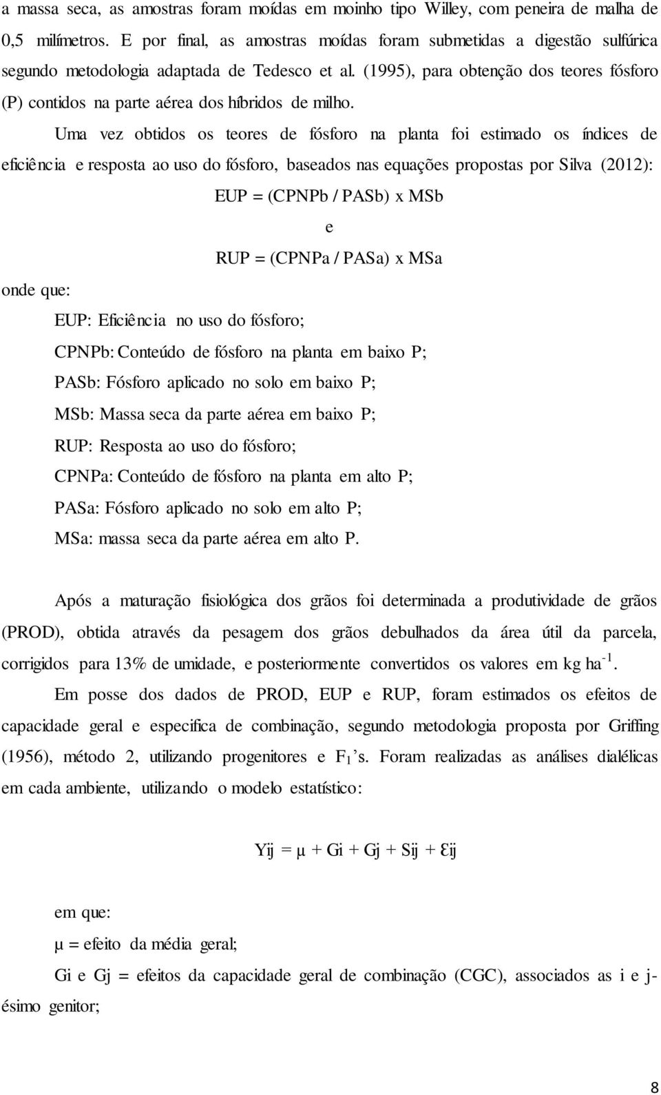 (1995), para obtenção dos teores fósforo (P) contidos na parte aérea dos híbridos de milho.