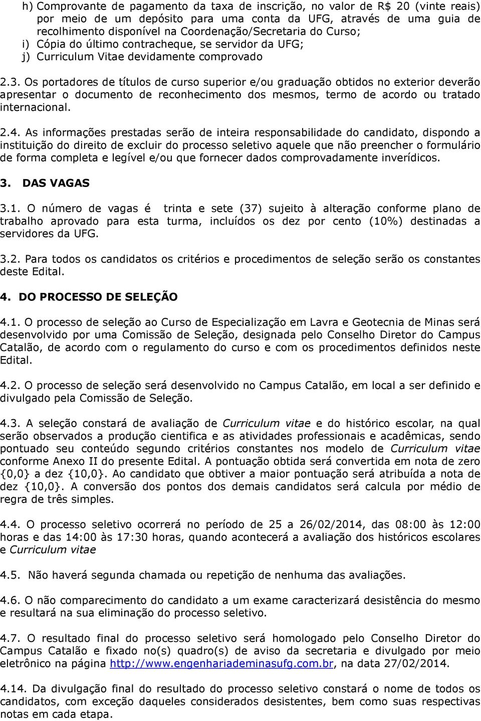 Os portadores de títulos de curso superior e/ou graduação obtidos no exterior deverão apresentar o documento de reconhecimento dos mesmos, termo de acordo ou tratado internacional. 2.4.