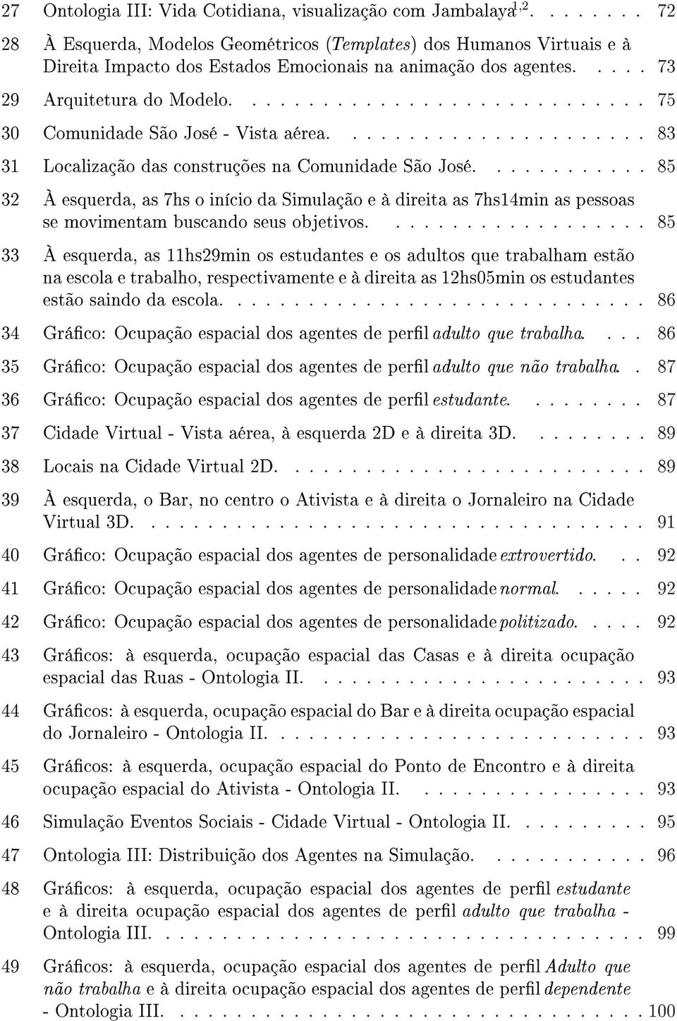 ............................ 75 30 Comunidade São José - Vista aérea...................... 83 31 Localização das construções na Comunidade São José.