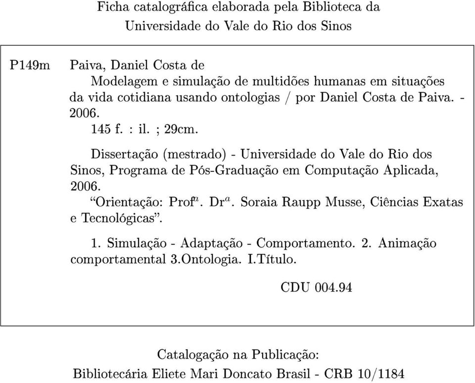 Dissertação (mestrado) - Universidade do Vale do Rio dos Sinos, Programa de Pós-Graduação em Computação Aplicada, 2006. Orientação: Prof a. Dr a.