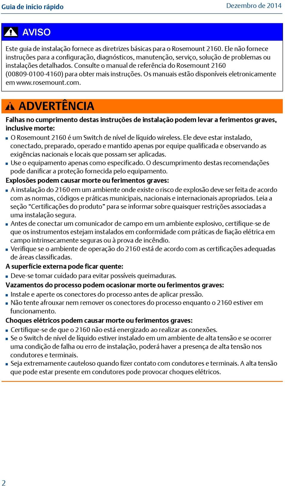 Consulte o manual de referência do Rosemount 2160 (00809-0100-4160) para obter mais instruções. Os manuais estão disponíveis eletronicamente em www.rosemount.com.