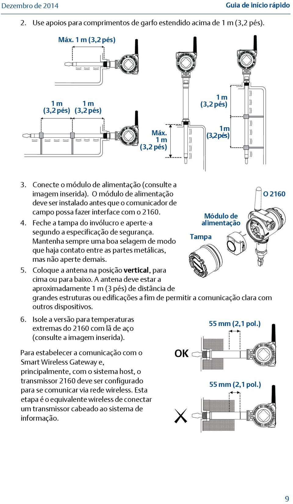 Feche a tampa do invólucro e aperte-a segundo a especificação de segurança. Mantenha sempre uma boa selagem de modo que haja contato entre as partes metálicas, mas não aperte demais.