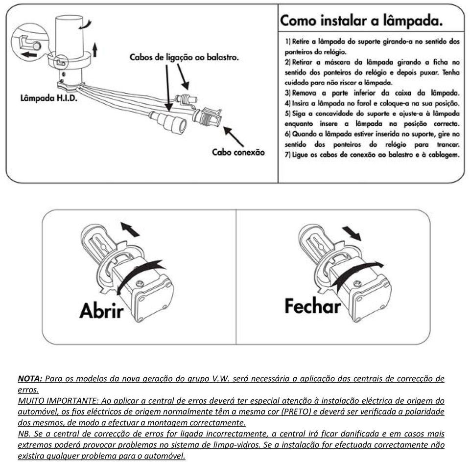 têm a mesma cor (PRETO) e deverá ser verificada a polaridade dos mesmos, de modo a efectuar a montagem correctamente. NB.