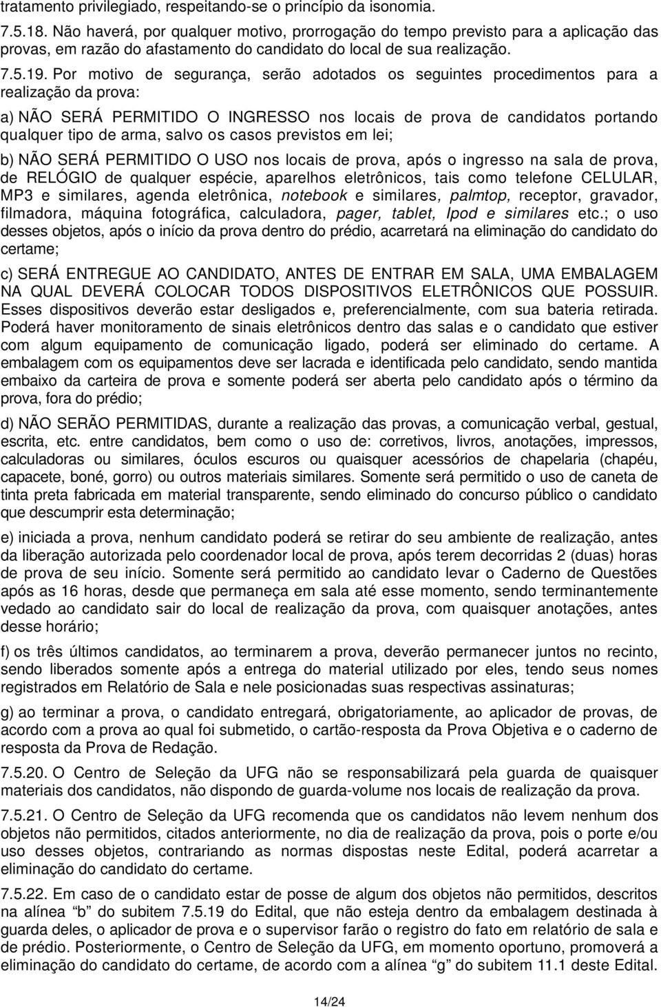 Por motivo de segurança, serão adotados os seguintes procedimentos para a realização da prova: a) NÃO SERÁ PERMITIDO O INGRESSO nos locais de prova de candidatos portando qualquer tipo de arma, salvo