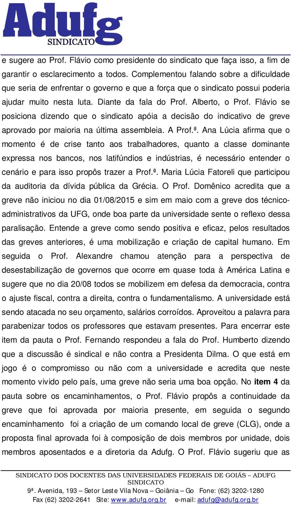 Flávio se posiciona dizendo que o sindicato apóia a decisão do indicativo de greve aprovado por maioria na última assembleia. A Prof.ª.