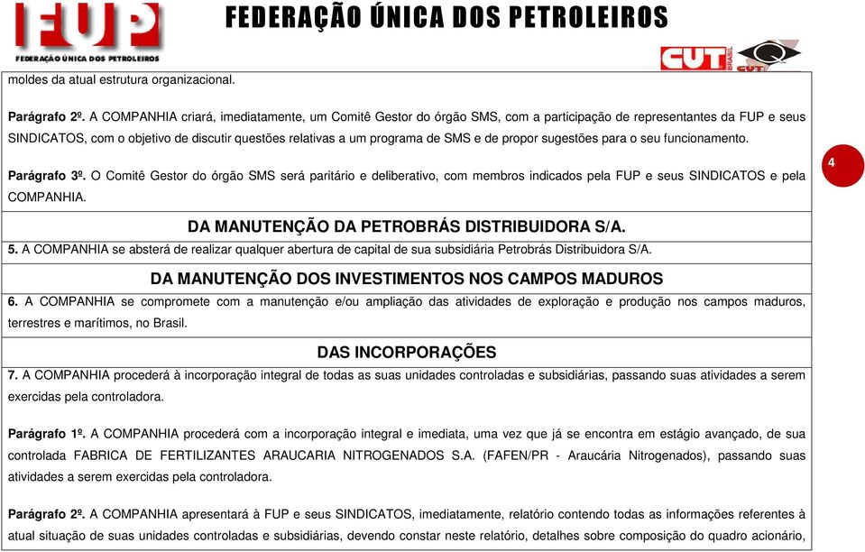 de propor sugestões para o seu funcionamento. Parágrafo 3º. O Comitê Gestor do órgão SMS será paritário e deliberativo, com membros indicados pela FUP e seus SINDICATOS e pela COMPANHIA.