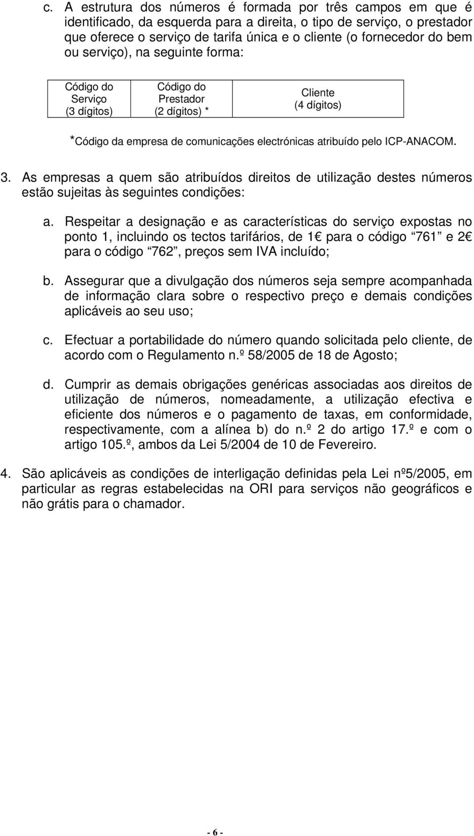 As empresas a quem são atribuídos direitos de utilização destes números estão sujeitas às seguintes condições: a.