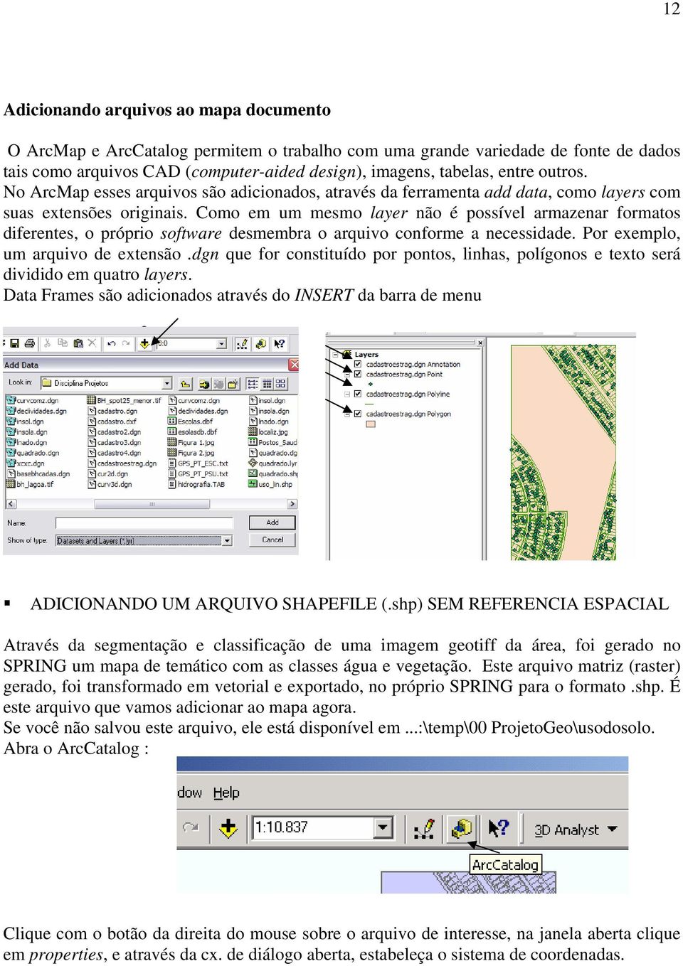 Como em um mesmo layer não é possível armazenar formatos diferentes, o próprio software desmembra o arquivo conforme a necessidade. Por exemplo, um arquivo de extensão.