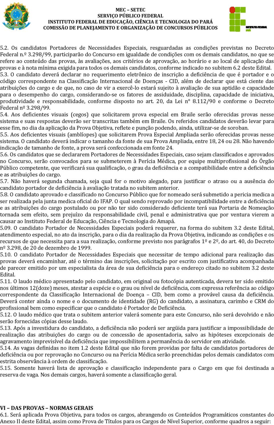 aplicação das provas e à nota mínima exigida para todos os demais candidatos, conforme indicado no subitem 6.2 deste Edital. 5.3.