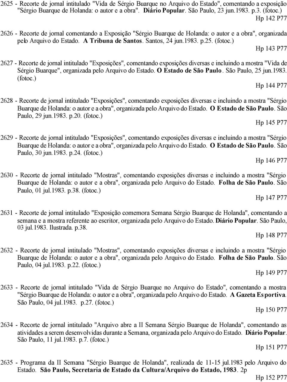 ) Hp 143 P77 2627 - Recorte de jornal intitulado "Exposições", comentando exposições diversas e incluindo a mostra "Vida de Sérgio Buarque", organizada pelo Arquivo do Estado. O Estado de São Paulo.