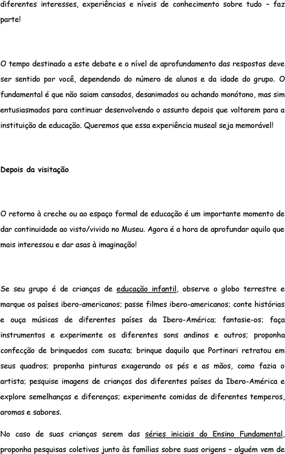 O fundamental é que não saiam cansados, desanimados ou achando monótono, mas sim entusiasmados para continuar desenvolvendo o assunto depois que voltarem para a instituição de educação.