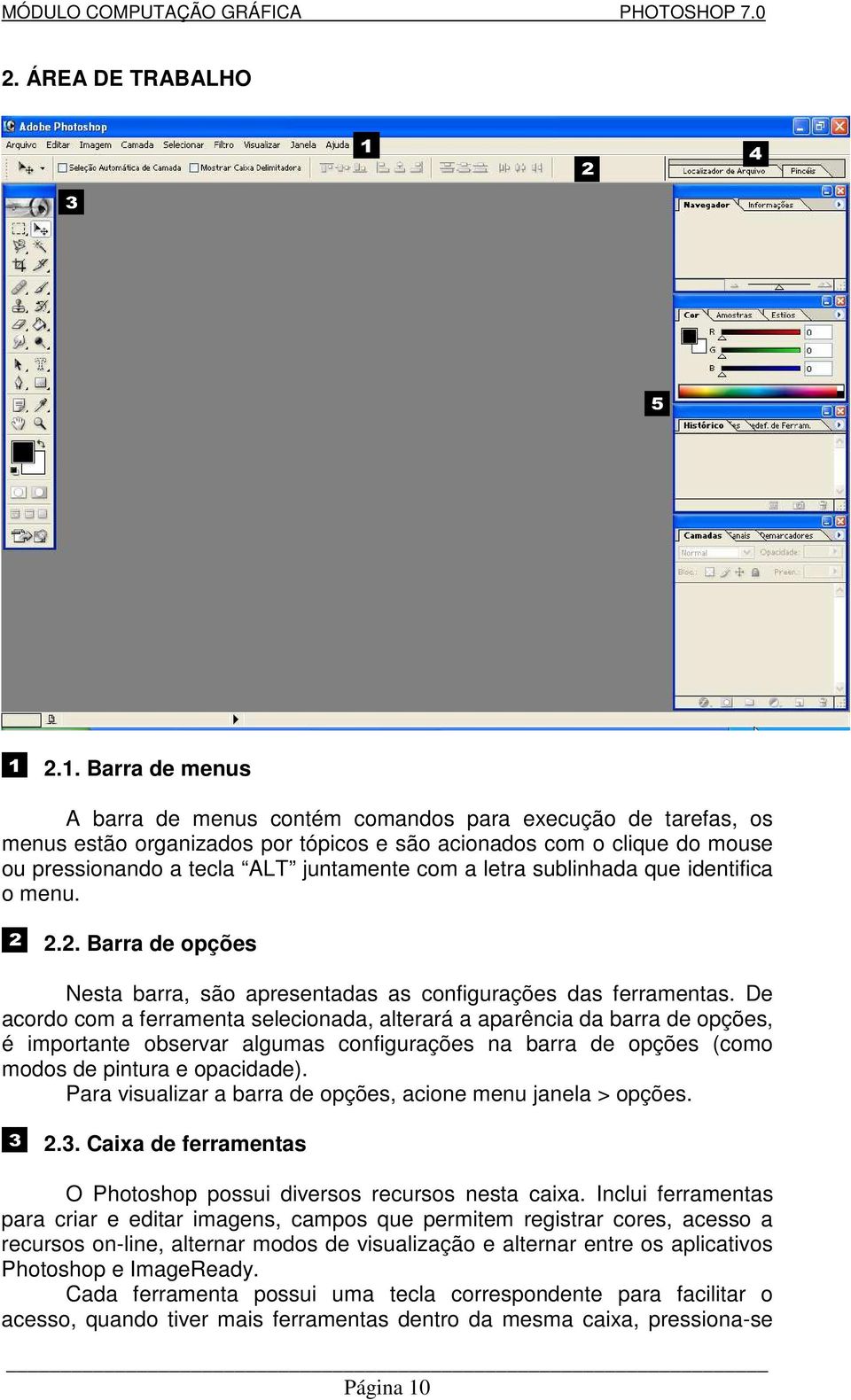 letra sublinhada que identifica o menu. 2.2. Barra de opções Nesta barra, são apresentadas as configurações das ferramentas.