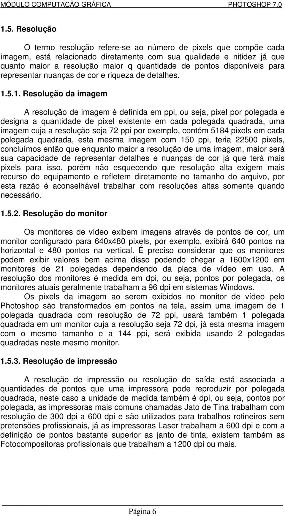 5.1. Resolução da imagem A resolução de imagem é definida em ppi, ou seja, pixel por polegada e designa a quantidade de pixel existente em cada polegada quadrada, uma imagem cuja a resolução seja 72