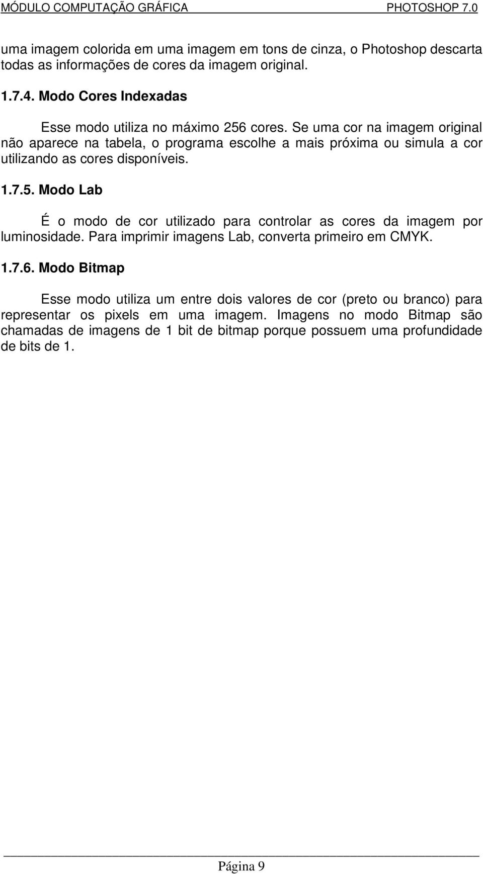 Se uma cor na imagem original não aparece na tabela, o programa escolhe a mais próxima ou simula a cor utilizando as cores disponíveis. 1.7.5.