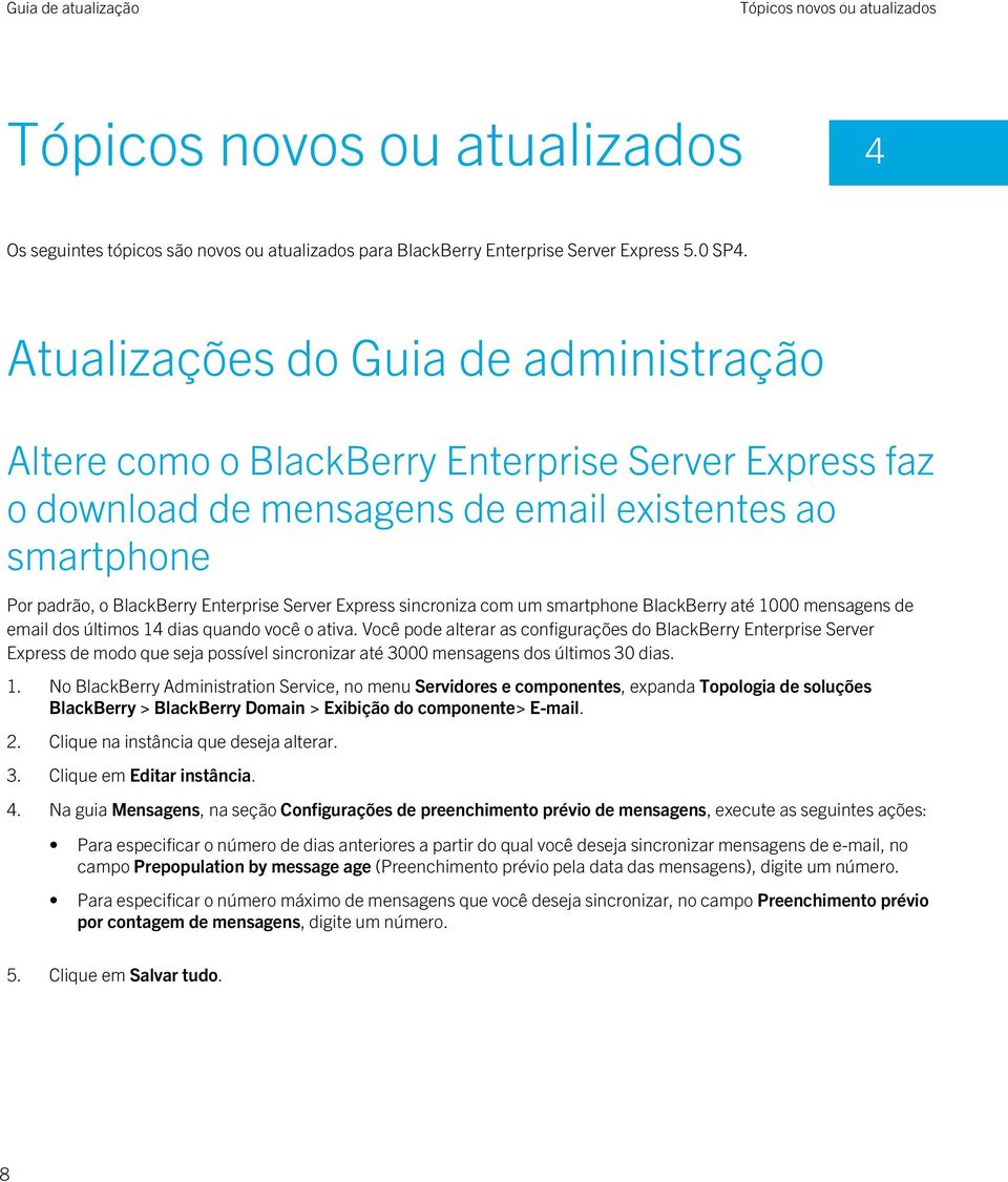 Express sincroniza com um smartphone BlackBerry até 1000 mensagens de email dos últimos 14 dias quando você o ativa.