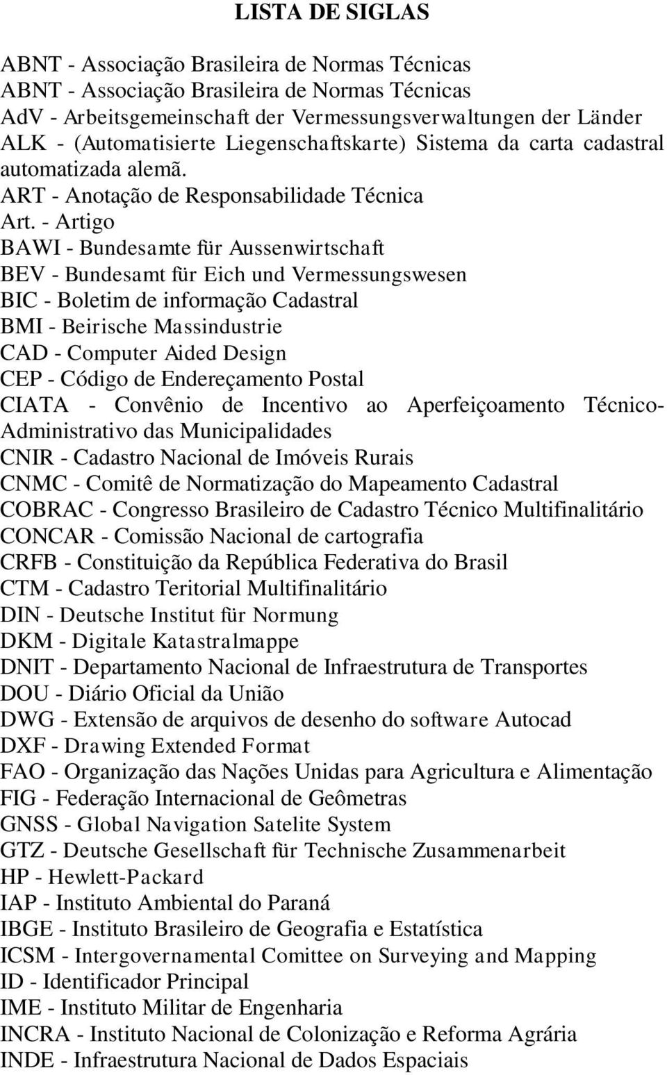 - Artigo BAWI - Bundesamte für Aussenwirtschaft BEV - Bundesamt für Eich und Vermessungswesen BIC - Boletim de informação Cadastral BMI - Beirische Massindustrie CAD - Computer Aided Design CEP -