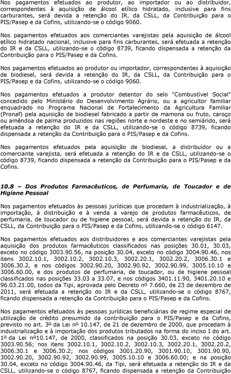 Nos pagamentos efetuados aos comerciantes varejistas pela aquisição de álcool etílico hidratado nacional, inclusive para fins carburantes, será efetuada a retenção do IR e da CSLL, utilizando-se o