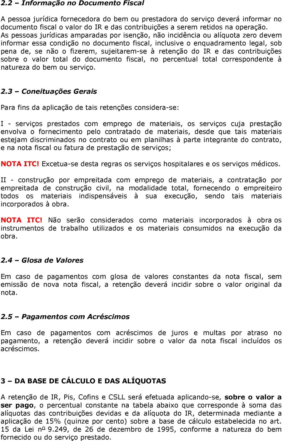 sujeitarem-se à retenção do IR e das contribuições sobre o valor total do documento fiscal, no percentual total correspondente à natureza do bem ou serviço. 2.