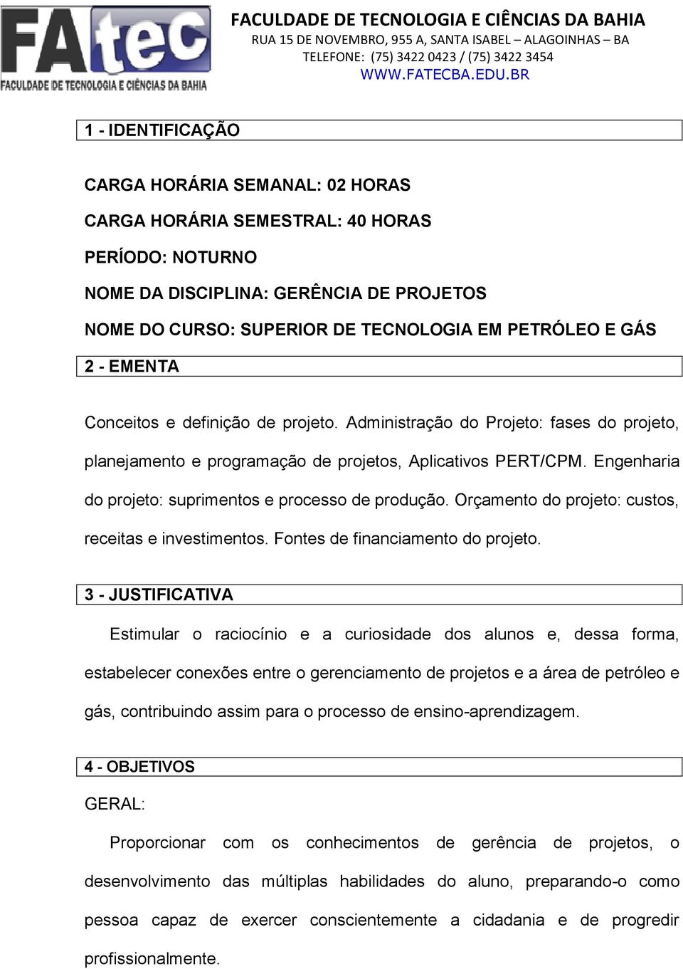 Engenharia do projeto: suprimentos e processo de produção. Orçamento do projeto: custos, receitas e investimentos. Fontes de financiamento do projeto.