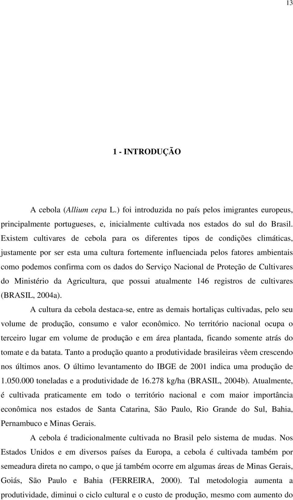 do Serviço Nacional de Proteção de Cultivares do Ministério da Agricultura, que possui atualmente 146 registros de cultivares (BRASIL, 2004a).