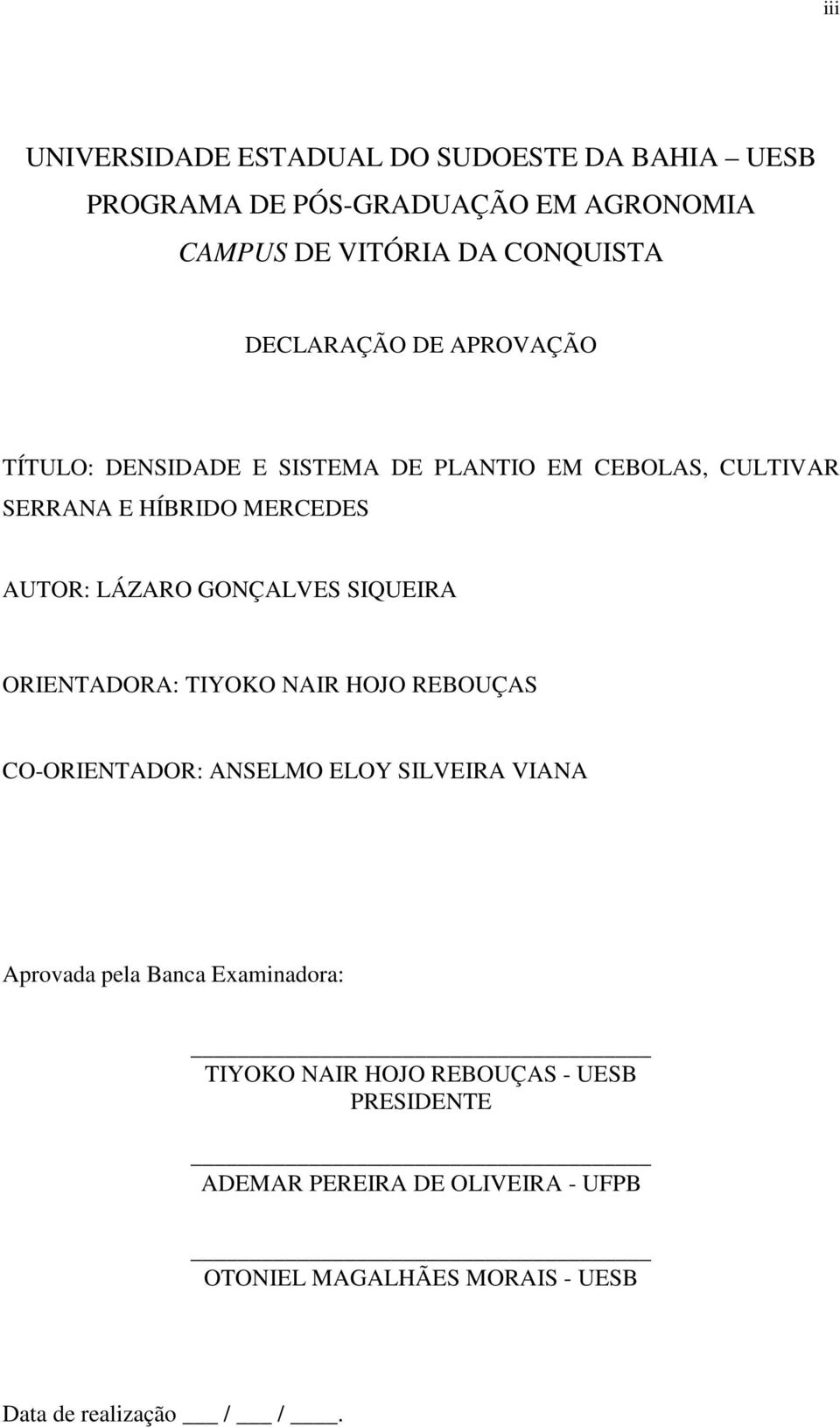 GONÇALVES SIQUEIRA ORIENTADORA: TIYOKO NAIR HOJO REBOUÇAS CO-ORIENTADOR: ANSELMO ELOY SILVEIRA VIANA Aprovada pela Banca