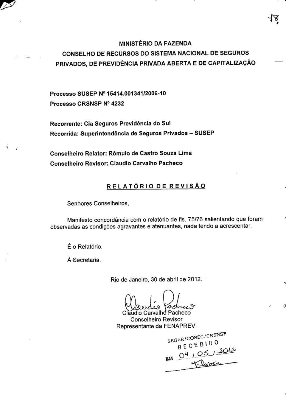 Castro Souza Lima Conselheiro Revisor: Claudio Carvalho Pacheco RELATÓRIO DE REVISÃO Senhores Conselheiros, Manifesto concordância com o relatório de fls.