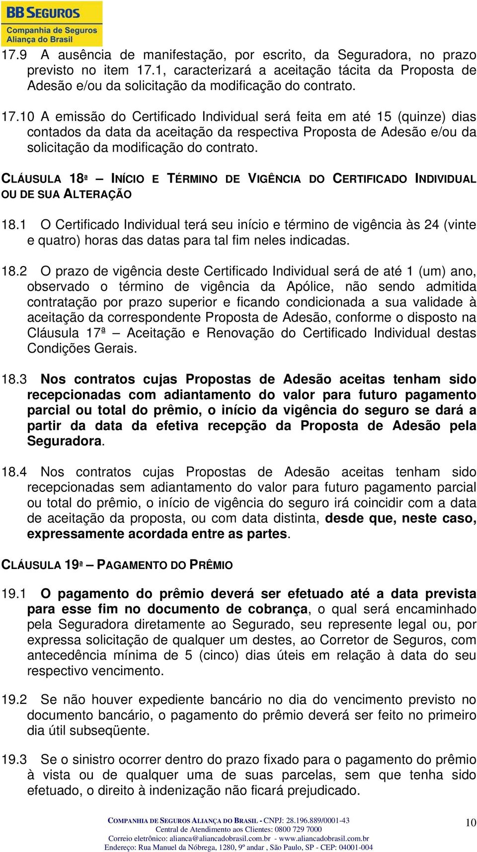 10 A emissão do Certificado Individual será feita em até 15 (quinze) dias contados da data da aceitação da respectiva Proposta de Adesão e/ou da solicitação da modificação do contrato.