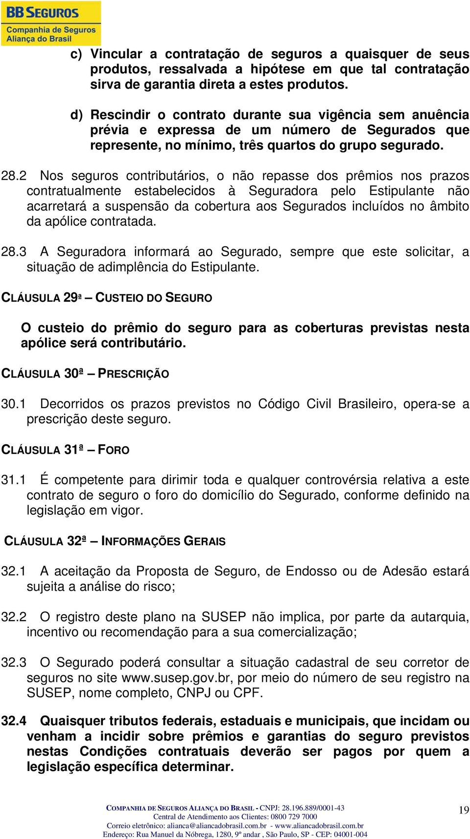 2 Nos seguros contributários, o não repasse dos prêmios nos prazos contratualmente estabelecidos à Seguradora pelo Estipulante não acarretará a suspensão da cobertura aos Segurados incluídos no