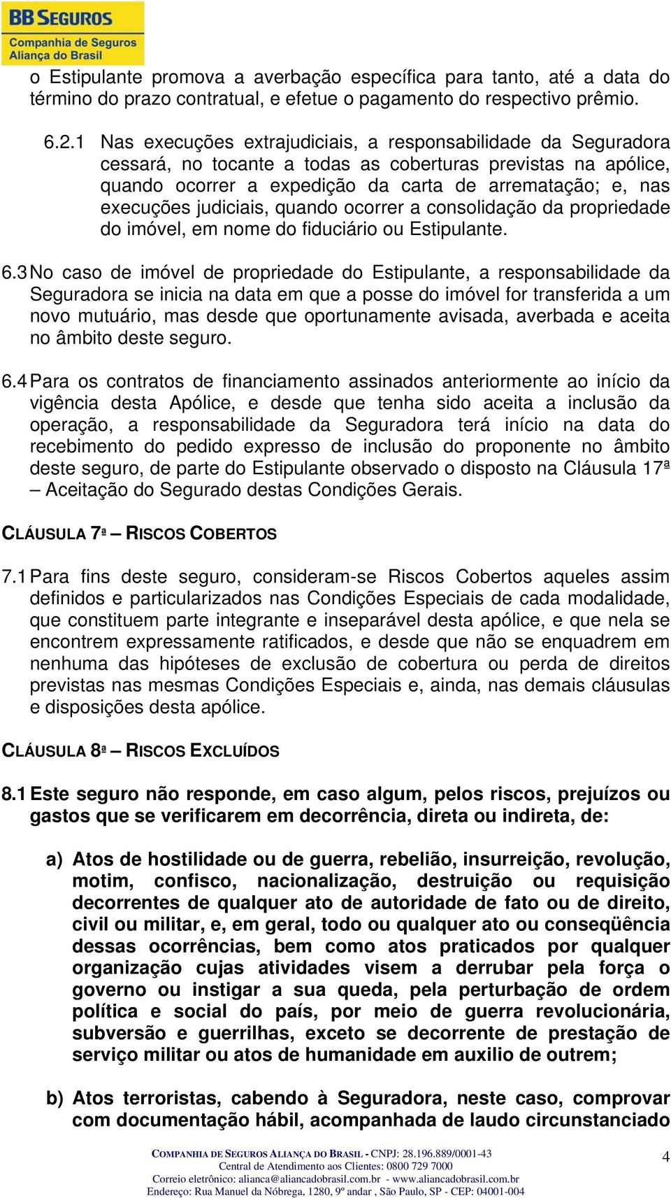 judiciais, quando ocorrer a consolidação da propriedade do imóvel, em nome do fiduciário ou Estipulante. 6.