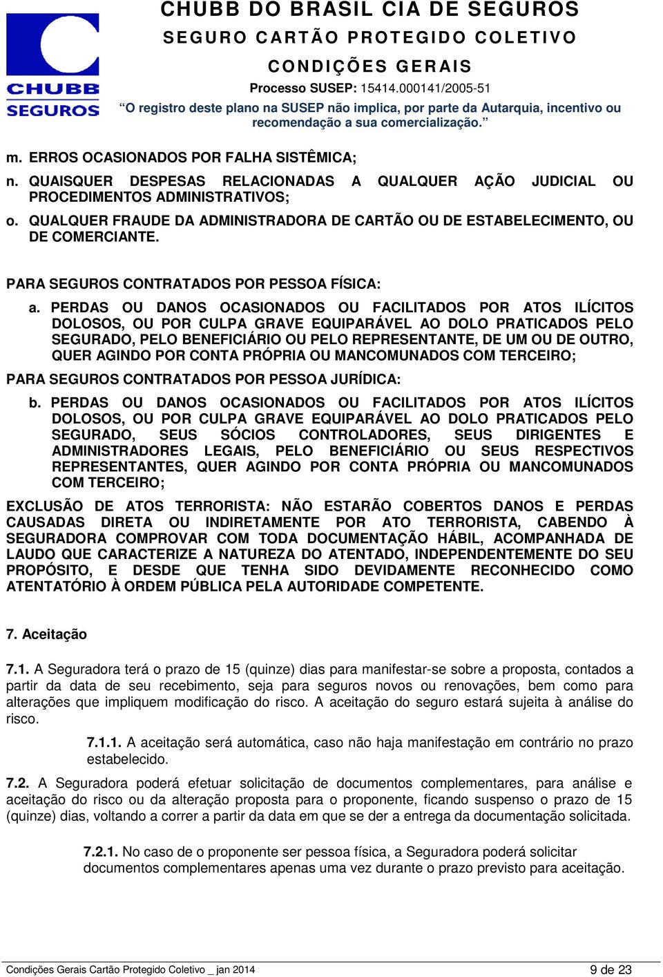 PERDAS OU DANOS OCASIONADOS OU FACILITADOS POR ATOS ILÍCITOS DOLOSOS, OU POR CULPA GRAVE EQUIPARÁVEL AO DOLO PRATICADOS PELO SEGURADO, PELO BENEFICIÁRIO OU PELO REPRESENTANTE, DE UM OU DE OUTRO, QUER