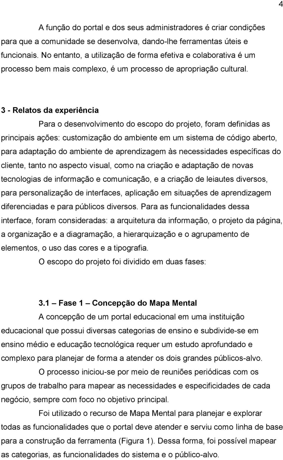 3 - Relatos da experiência Para o desenvolvimento do escopo do projeto, foram definidas as principais ações: customização do ambiente em um sistema de código aberto, para adaptação do ambiente de