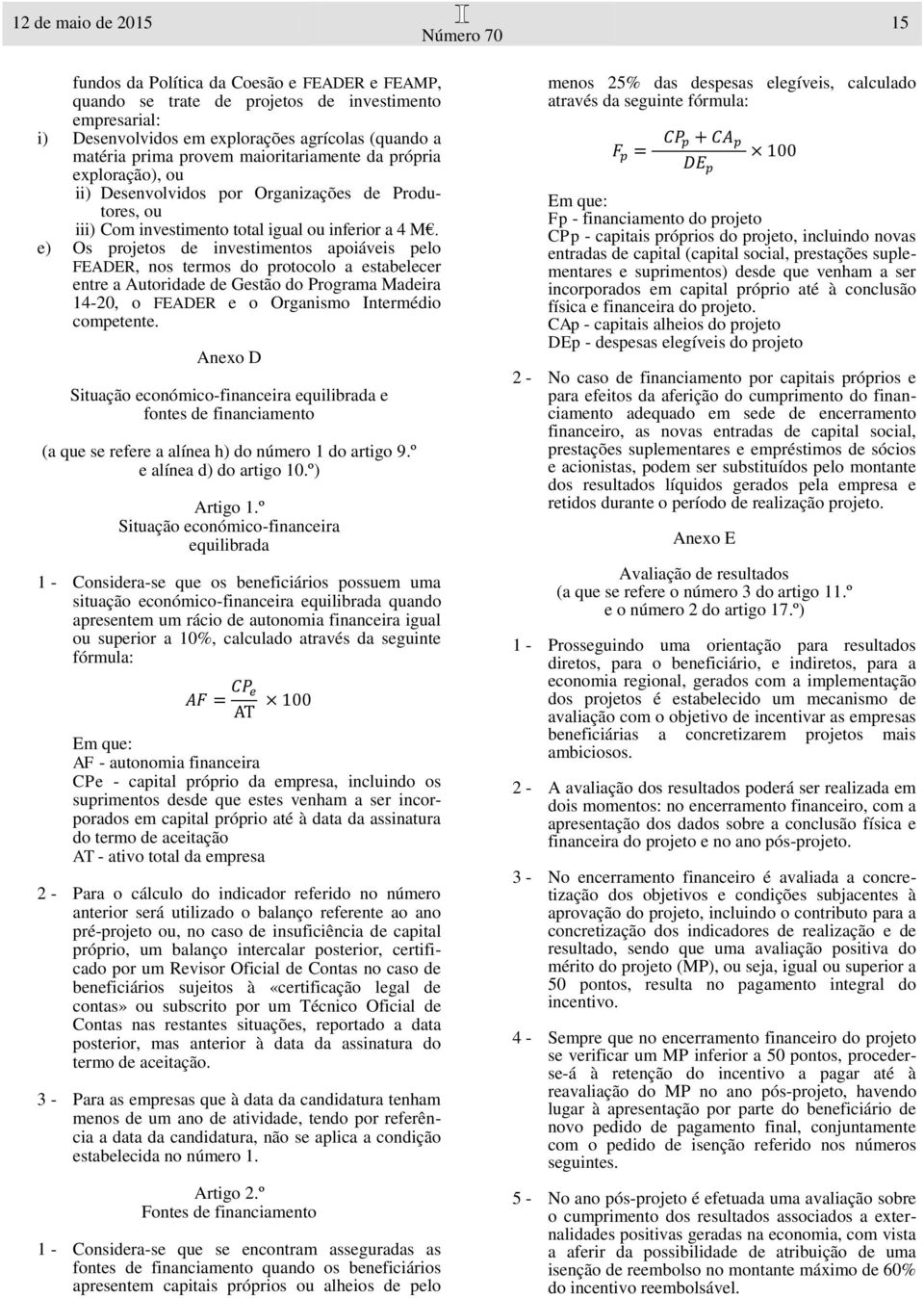 e) Os projetos de investimentos apoiáveis pelo FEADER, nos termos do protocolo a estabelecer entre a Autoridade de Gestão do Programa Madeira 14-20, o FEADER e o Organismo Intermédio competente.