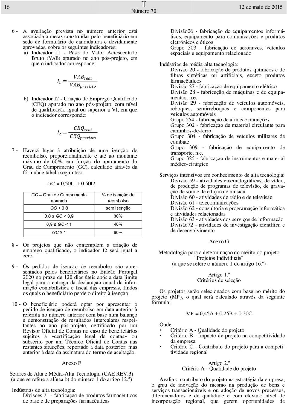 pós-projeto, com nível de qualificação igual ou superior a VI, em que o indicador corresponde: 7 - Haverá lugar à atribuição de uma isenção de reembolso, proporcionalmente e até ao montante máximo de