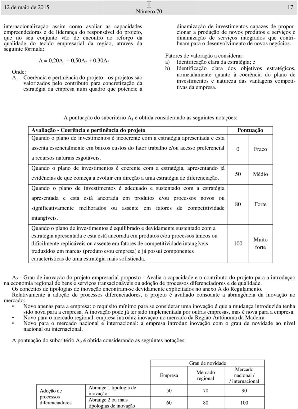 concretização da estratégia da empresa num quadro que potencie a dinamização de investimentos capazes de proporcionar a produção de novos produtos e serviços e dinamização de serviços integrados que