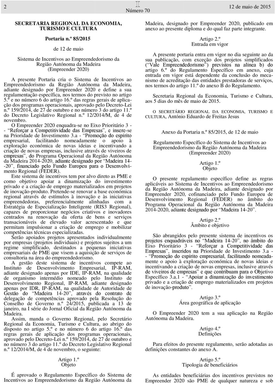 Autónoma da Madeira, adiante designado por Empreender 2020 e define a sua regulamentação específica, nos termos do previsto no artigo 5.º e no número 6 do artigo 16.