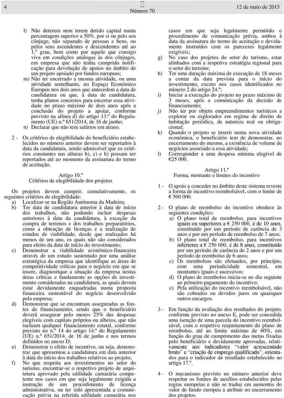 fundos europeus; m) Não ter encerrado a mesma atividade, ou uma atividade semelhante, no Espaço Económico Europeu nos dois anos que antecedem a data de candidatura ou que, à data de candidatura,