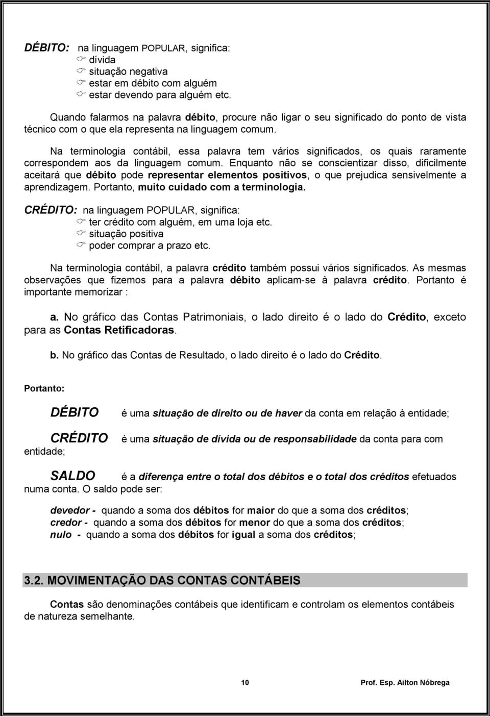 Na terminologia contábil, essa palavra tem vários significados, os quais raramente correspondem aos da linguagem comum.