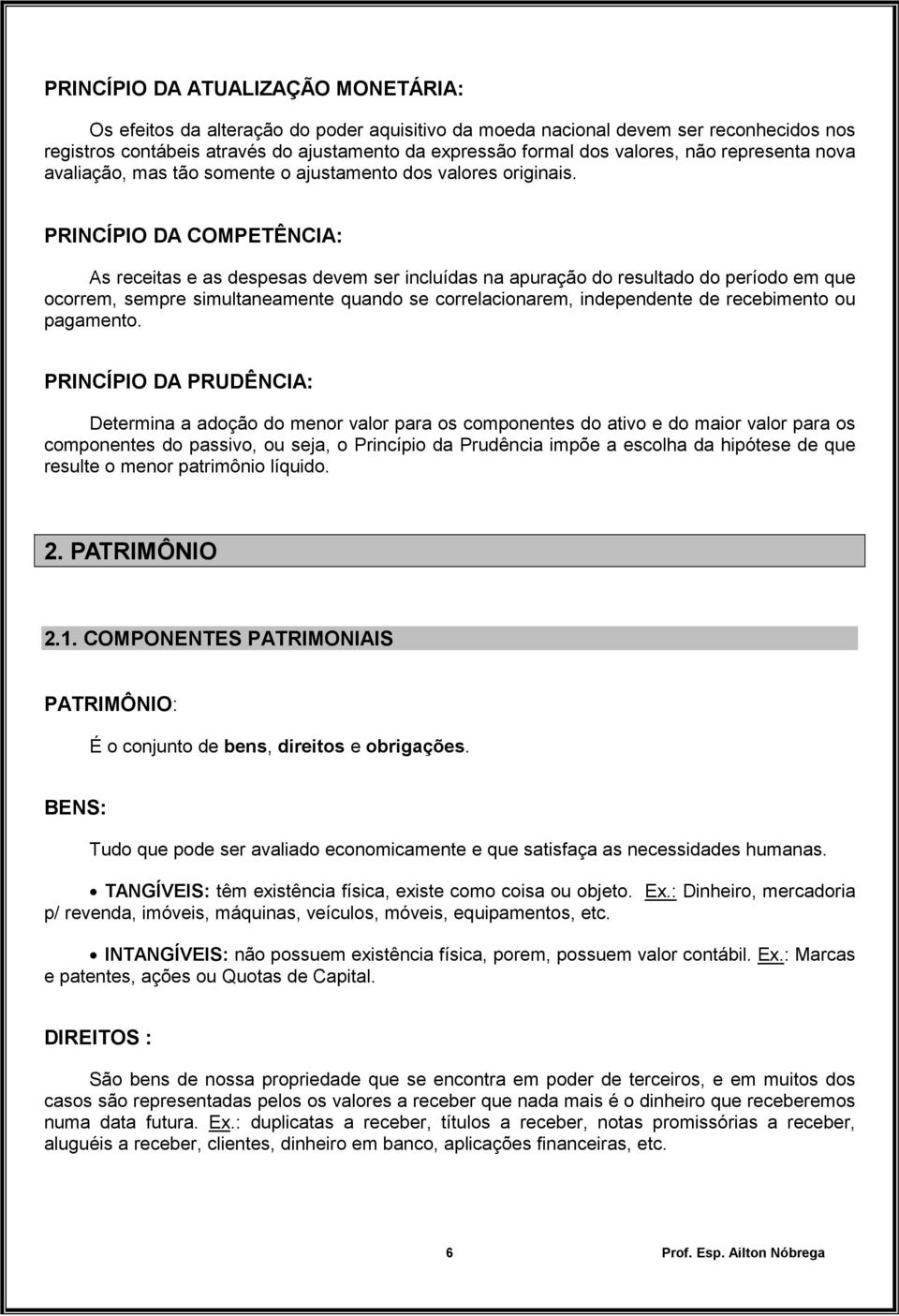 PRINCÍPIO DA COMPETÊNCIA: As receitas e as despesas devem ser incluídas na apuração do resultado do período em que ocorrem, sempre simultaneamente quando se correlacionarem, independente de