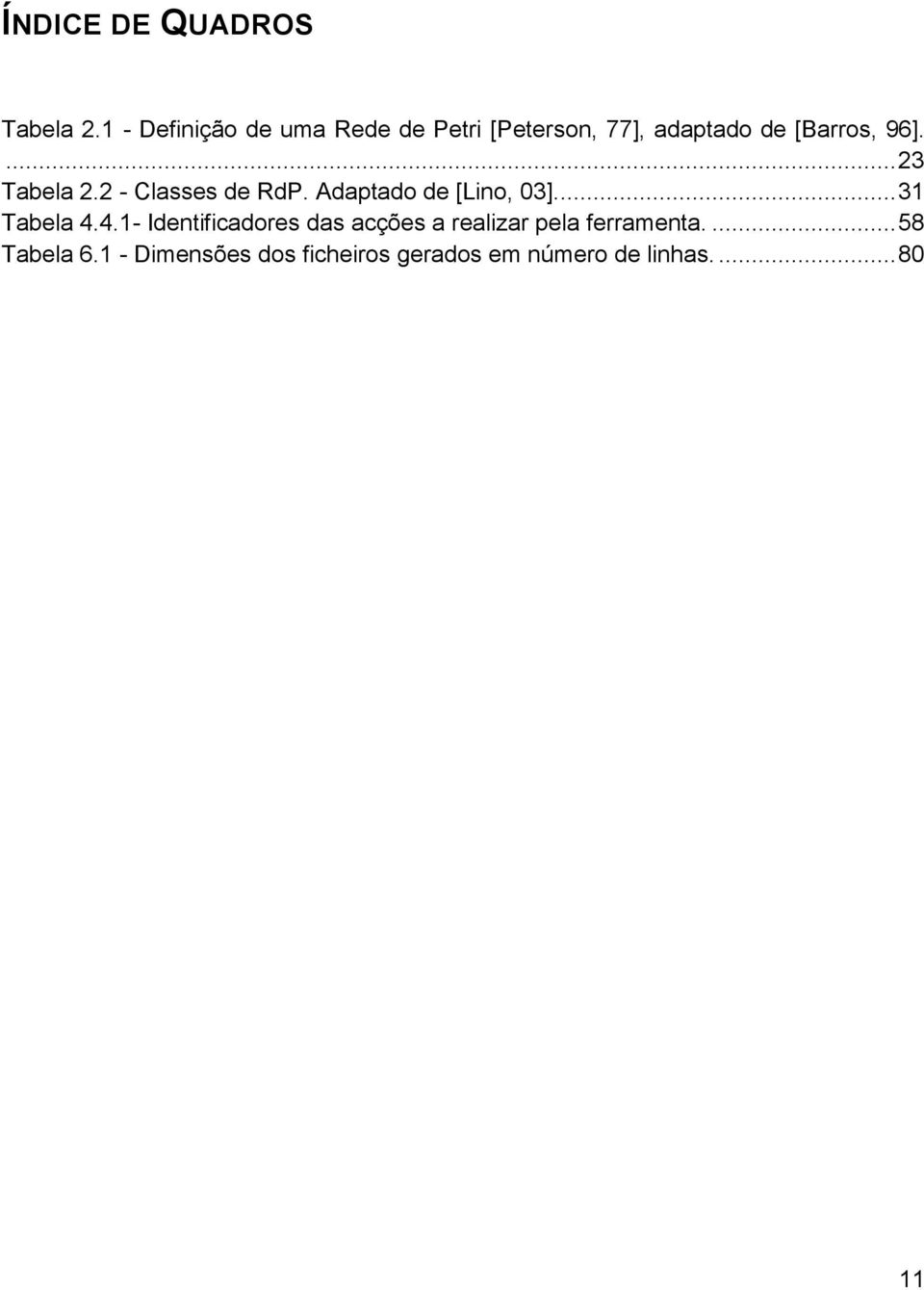 ... 23 Tabela 2.2 - Classes de RdP. Adaptado de [Lino, 03].... 31 Tabela 4.