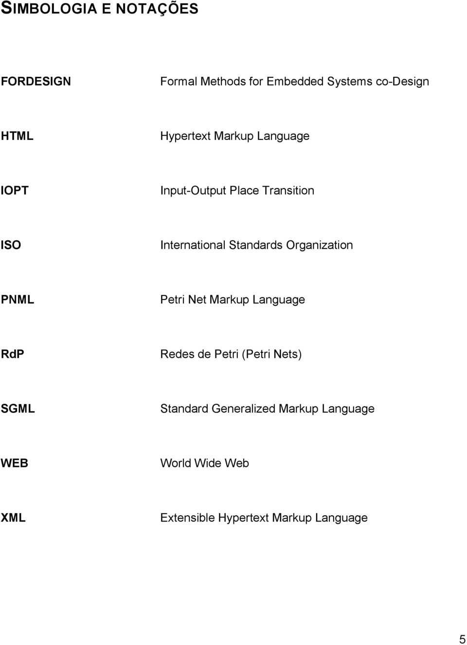 Standards Organization PNML Petri Net Markup Language RdP Redes de Petri (Petri Nets)